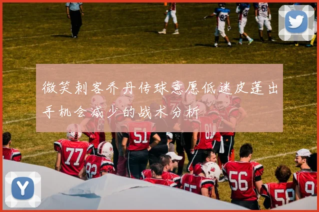 微笑刺客乔丹传球意愿低迷皮蓬出手机会减少的战术分析