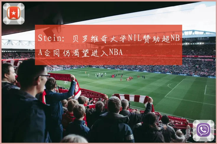 Stein：贝罗维奇大学NIL赞助超NBA合同仍渴望进入NBA